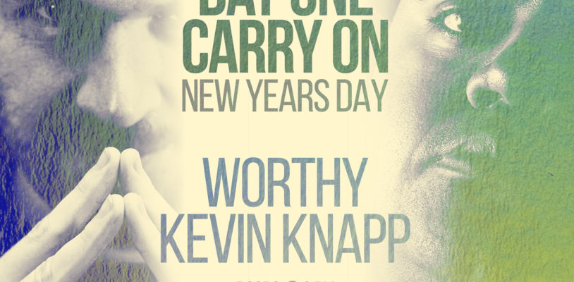 Wed Jan 01 - Day One, Carry On. New Years Day with Worthy + Kevin Knapp